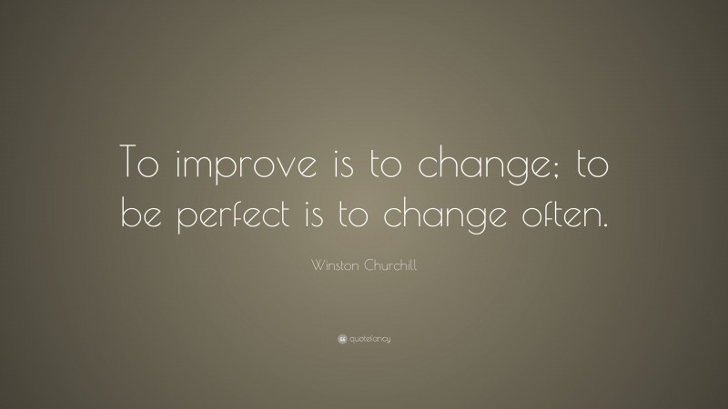 Winston Churchill Quote: “To improve is to change; to be perfect is to ...