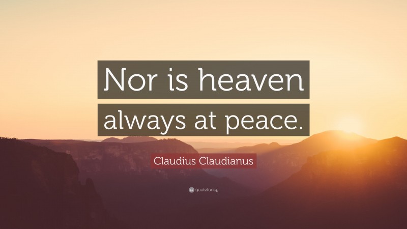 Claudius Claudianus Quote: “Nor is heaven always at peace.”