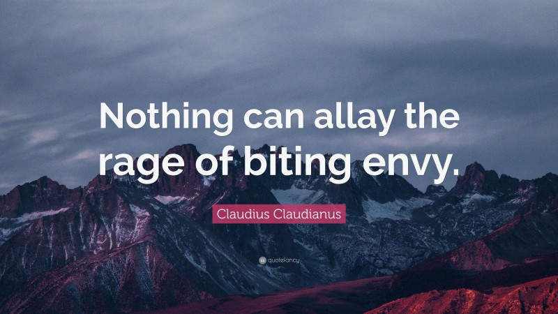 Claudius Claudianus Quote: “Nothing can allay the rage of biting envy.”