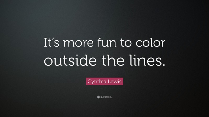 Cynthia Lewis Quote: “It’s more fun to color outside the lines.”