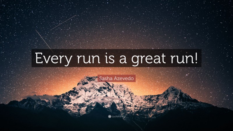 Sasha Azevedo Quote: “Every run is a great run!”