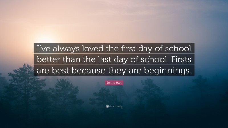 Jenny Han Quote: “I’ve always loved the first day of school better than ...