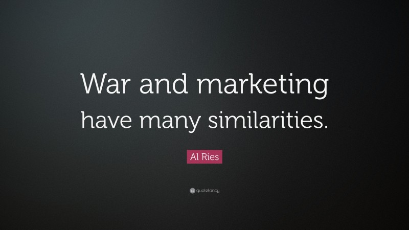 Al Ries Quote: “War and marketing have many similarities.”