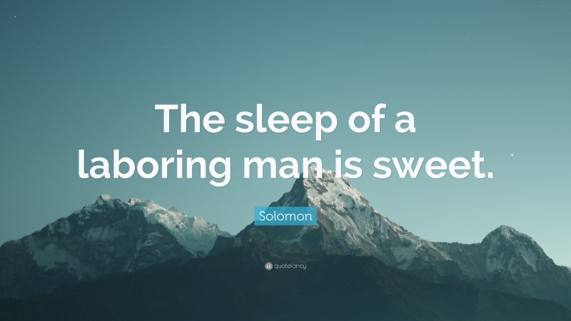 Solomon Quote: “The sleep of a laboring man is sweet.”