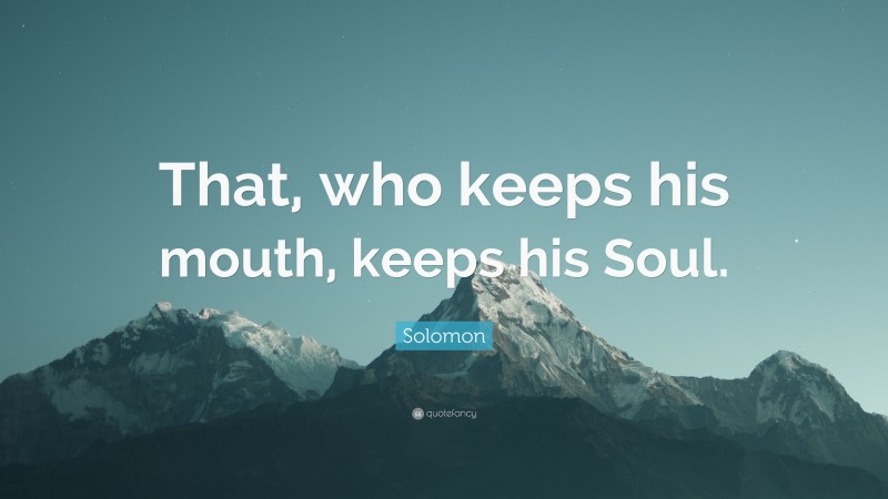 Solomon Quote: “That, who keeps his mouth, keeps his Soul.”