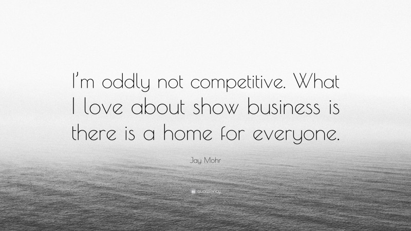 Jay Mohr Quote: “I’m oddly not competitive. What I love about show business is there is a home for everyone.”