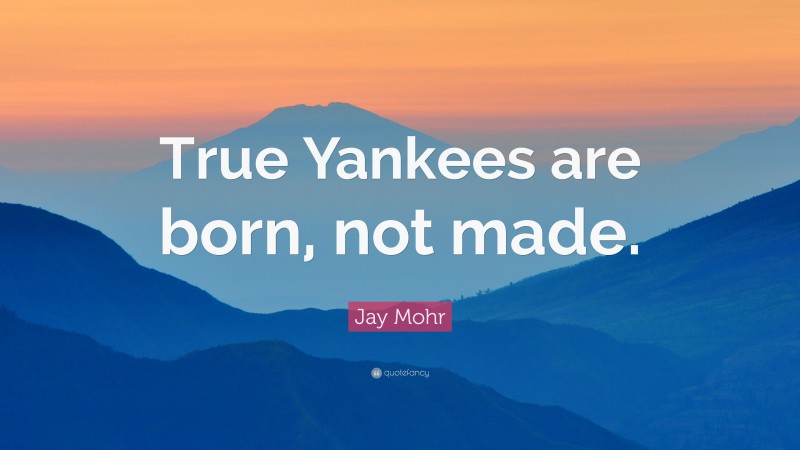 Jay Mohr Quote: “True Yankees are born, not made.”
