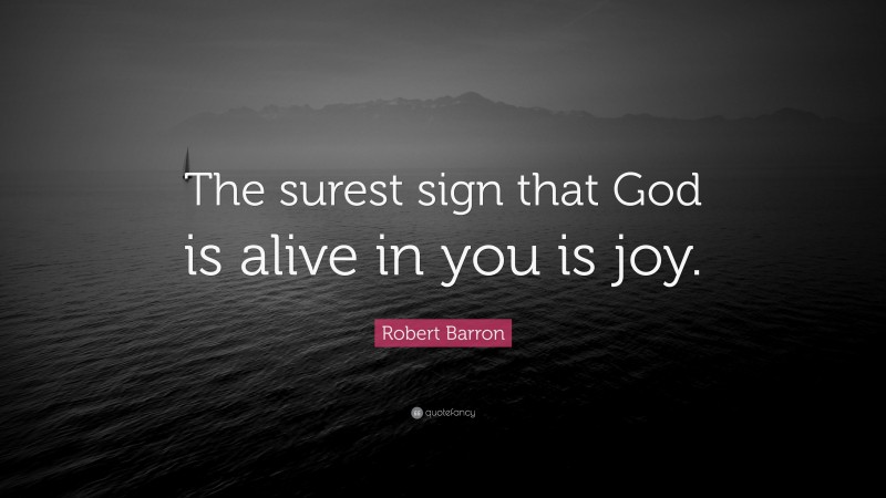 Robert Barron Quote: “The surest sign that God is alive in you is joy.”
