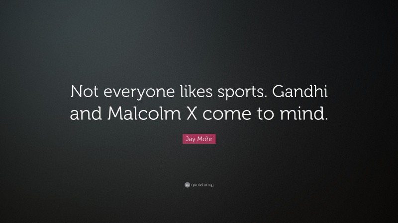 Jay Mohr Quote: “Not everyone likes sports. Gandhi and Malcolm X come to mind.”