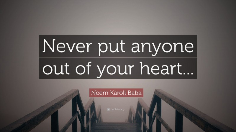Neem Karoli Baba Quote: “Never put anyone out of your heart...”