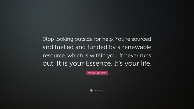 Michael Beckwith Quote: “Stop looking outside for help. You’re sourced ...