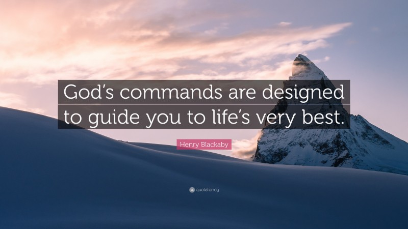 Henry Blackaby Quote: “God’s commands are designed to guide you to life’s very best.”