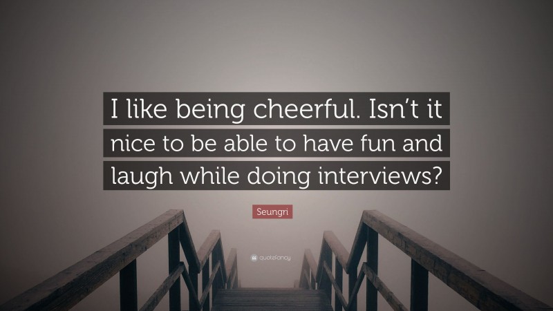 Seungri Quote: “I like being cheerful. Isn’t it nice to be able to have fun and laugh while doing interviews?”