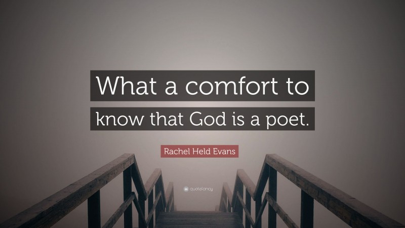 Rachel Held Evans Quote: “What a comfort to know that God is a poet.”