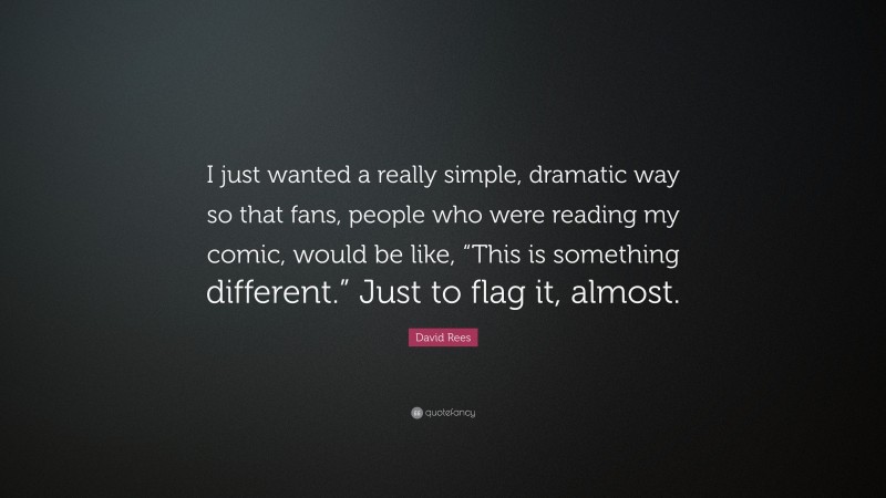 David Rees Quote: “I just wanted a really simple, dramatic way so that fans, people who were reading my comic, would be like, “This is something different.” Just to flag it, almost.”