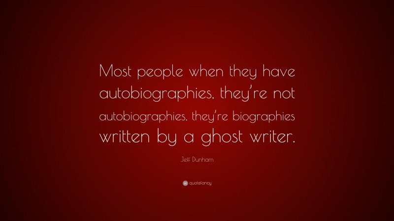 Jeff Dunham Quote: “Most people when they have autobiographies, they’re not autobiographies, they’re biographies written by a ghost writer.”