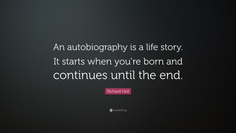 Richard Hell Quote: “An autobiography is a life story. It starts when you’re born and continues until the end.”