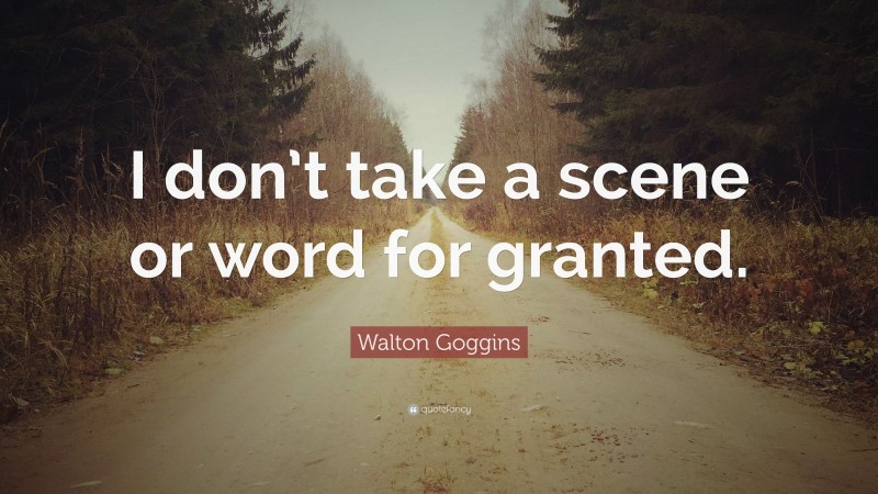 Walton Goggins Quote: “I don’t take a scene or word for granted.”