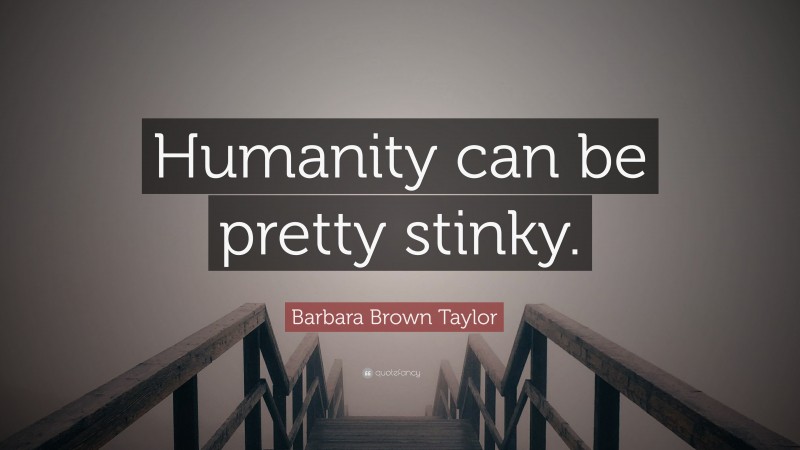 Barbara Brown Taylor Quote: “Humanity can be pretty stinky.”