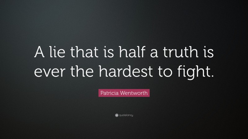 Patricia Wentworth Quote: “A lie that is half a truth is ever the hardest to fight.”