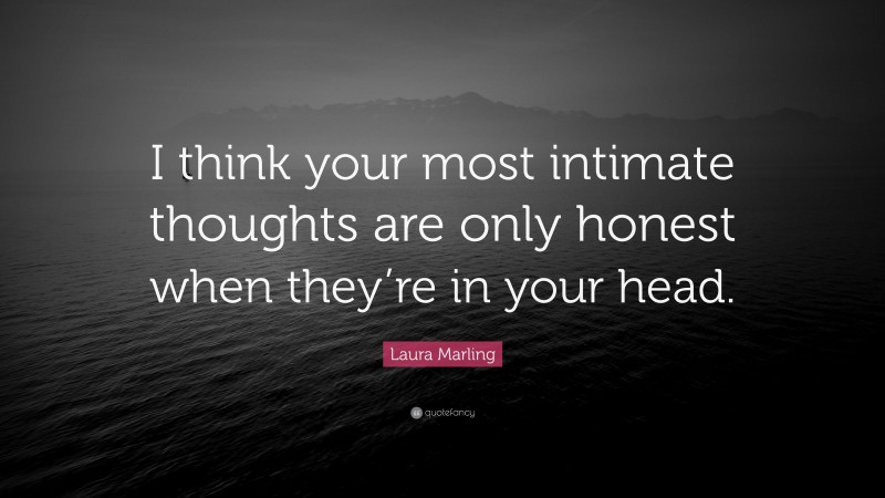Laura Marling Quote: “I think your most intimate thoughts are only honest when they’re in your head.”