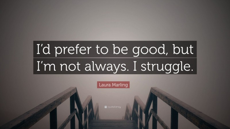 Laura Marling Quote: “I’d prefer to be good, but I’m not always. I struggle.”