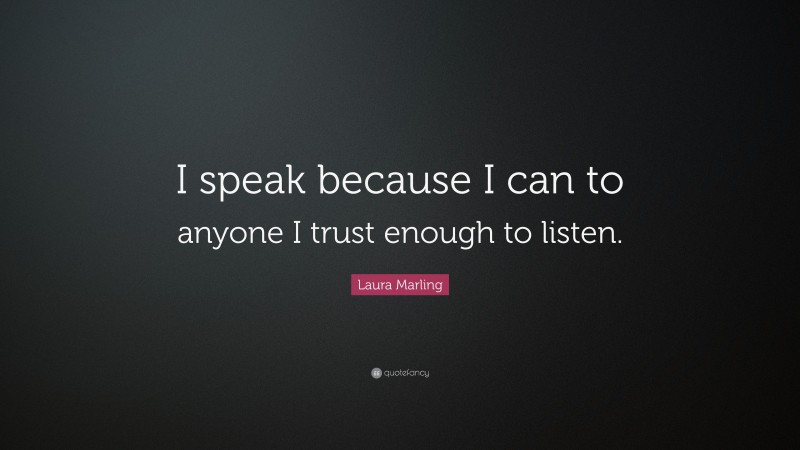 Laura Marling Quote: “I speak because I can to anyone I trust enough to listen.”