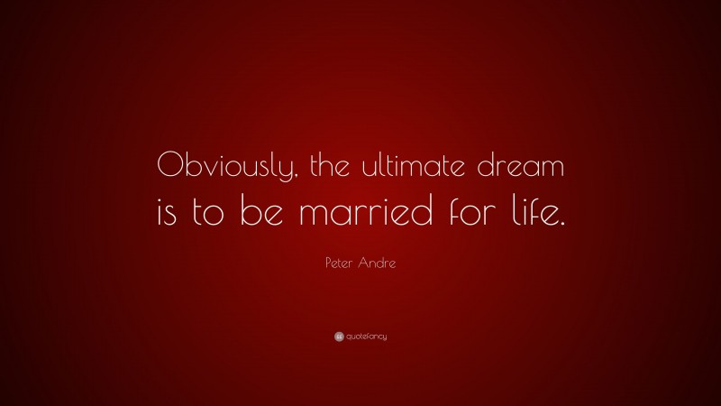 Peter Andre Quote: “Obviously, the ultimate dream is to be married for life.”
