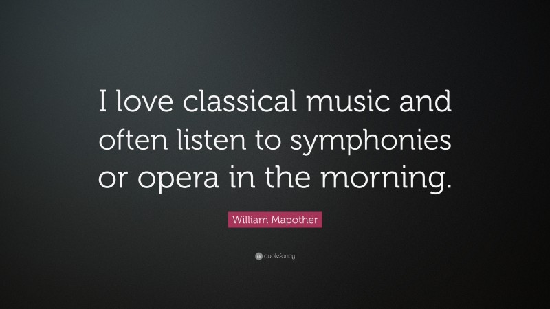 William Mapother Quote: “I love classical music and often listen to symphonies or opera in the morning.”