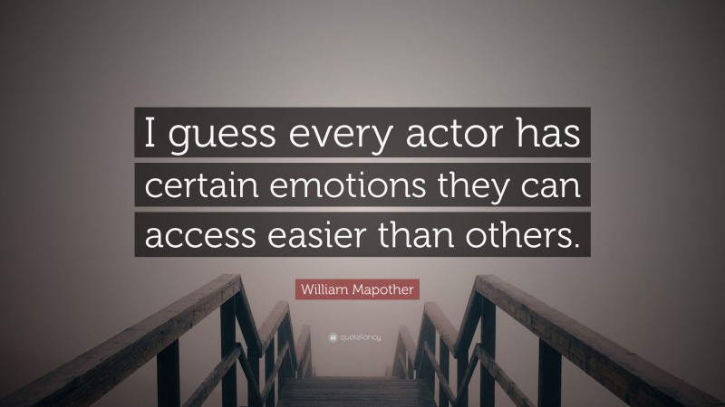 William Mapother Quote: “I guess every actor has certain emotions they can access easier than others.”