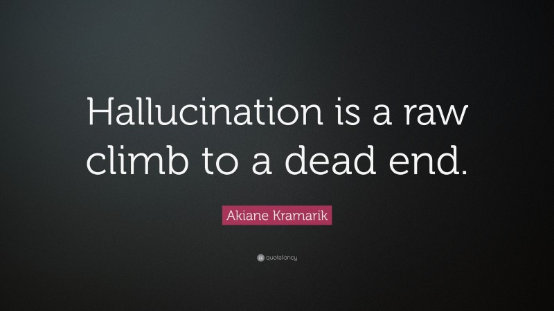 Akiane Kramarik Quote: “Hallucination is a raw climb to a dead end.”