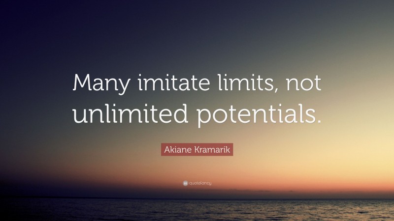 Akiane Kramarik Quote: “Many imitate limits, not unlimited potentials.”