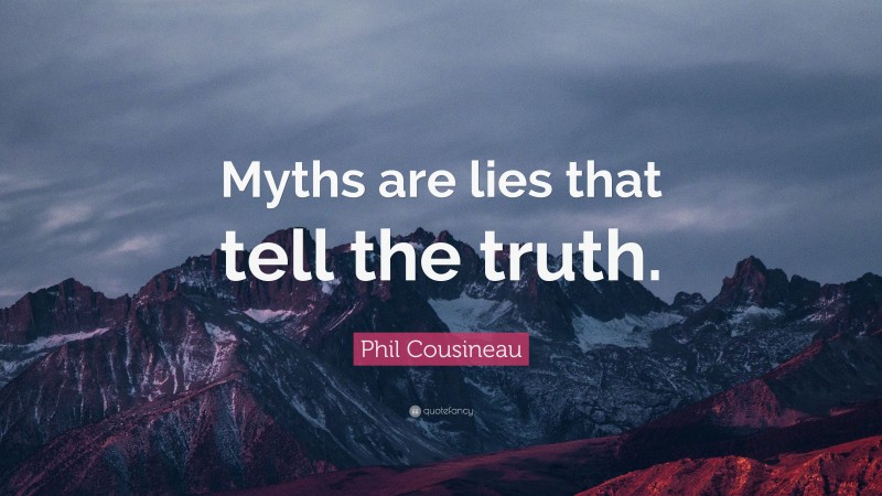 Phil Cousineau Quote: “Myths are lies that tell the truth.”