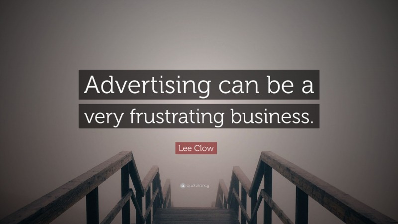 Lee Clow Quote: “Advertising can be a very frustrating business.”