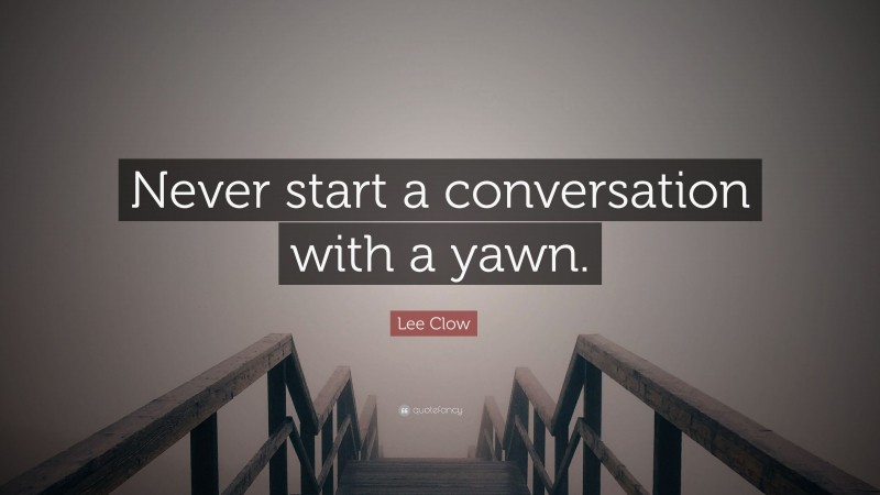Lee Clow Quote: “Never start a conversation with a yawn.”