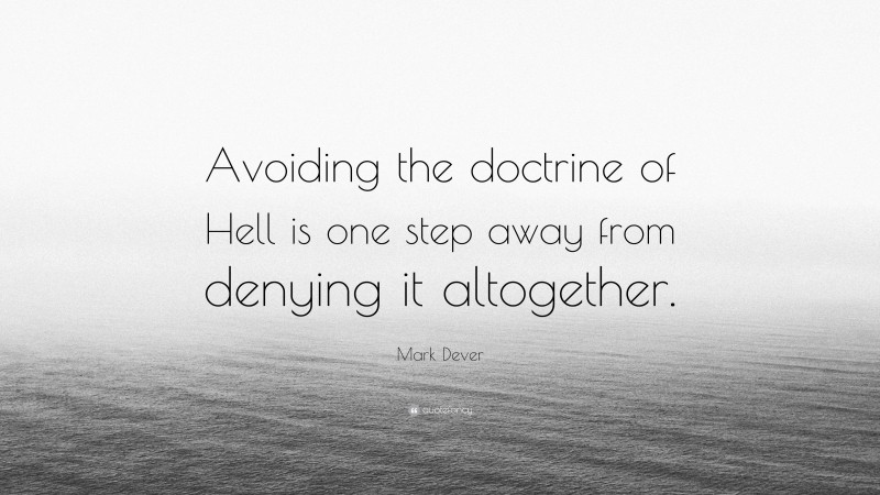 Mark Dever Quote: “Avoiding the doctrine of Hell is one step away from denying it altogether.”