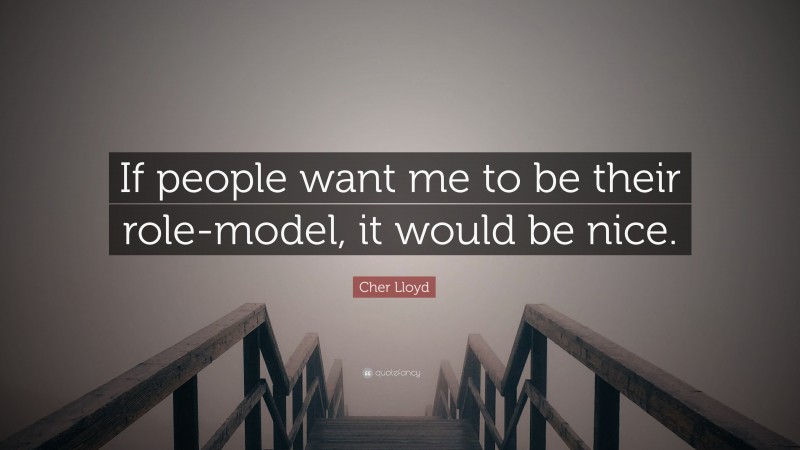 Cher Lloyd Quote: “If people want me to be their role-model, it would be nice.”