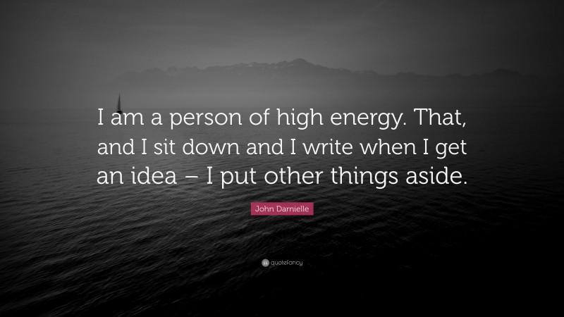 John Darnielle Quote: “I am a person of high energy. That, and I sit down and I write when I get an idea – I put other things aside.”