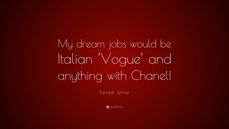 Kendall Jenner Quote: “My dream jobs would be Italian ‘Vogue’ and anything with Chanel!”