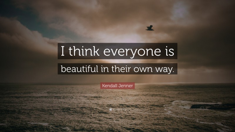 Kendall Jenner Quote: “I think everyone is beautiful in their own way.”
