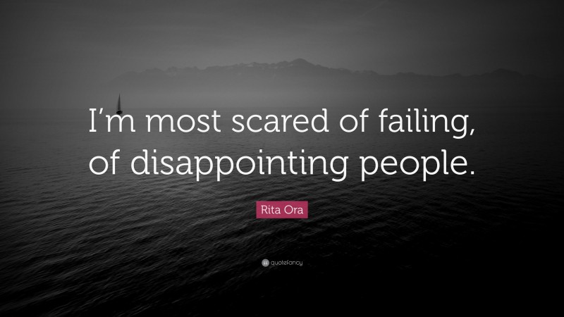 Rita Ora Quote: “I’m most scared of failing, of disappointing people.”