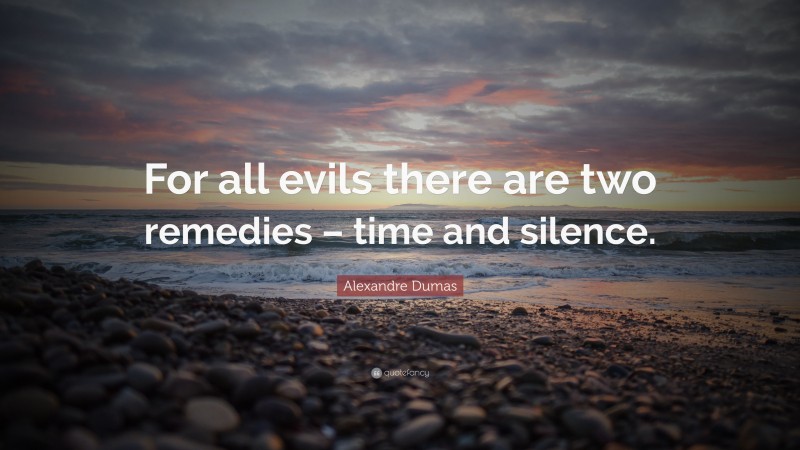 Alexandre Dumas Quote: “For all evils there are two remedies – time and silence.”