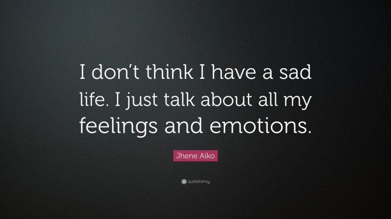 Jhene Aiko Quote: “I don’t think I have a sad life. I just talk about all my feelings and emotions.”
