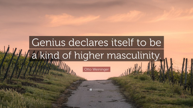 Otto Weininger Quote: “Genius declares itself to be a kind of higher masculinity.”