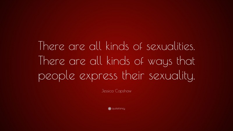 Jessica Capshaw Quote: “There are all kinds of sexualities. There are all kinds of ways that people express their sexuality.”