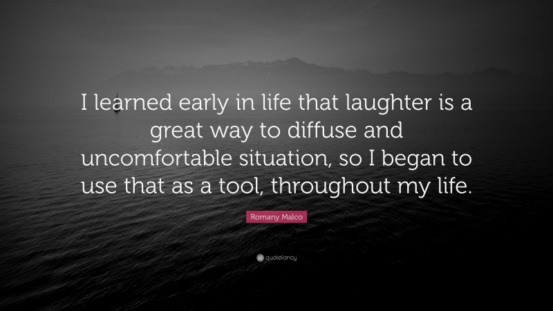 Romany Malco Quote: “I learned early in life that laughter is a great way to diffuse and uncomfortable situation, so I began to use that as a tool, throughout my life.”
