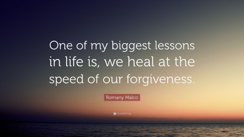 Romany Malco Quote: “One of my biggest lessons in life is, we heal at the speed of our forgiveness.”