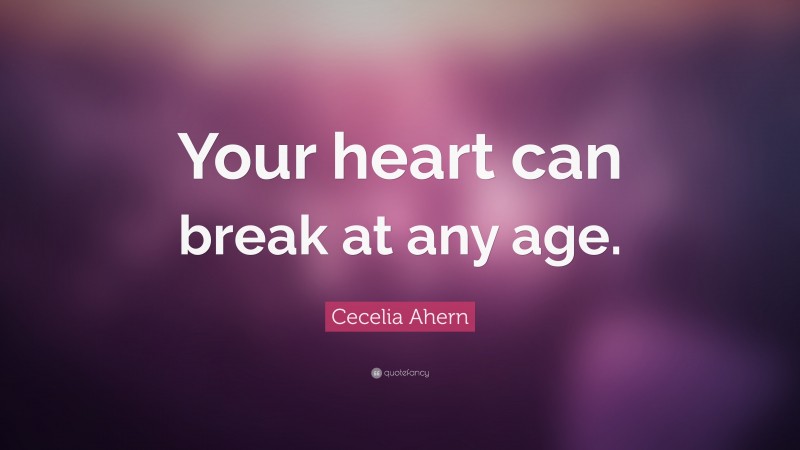 Cecelia Ahern Quote: “Your heart can break at any age.”