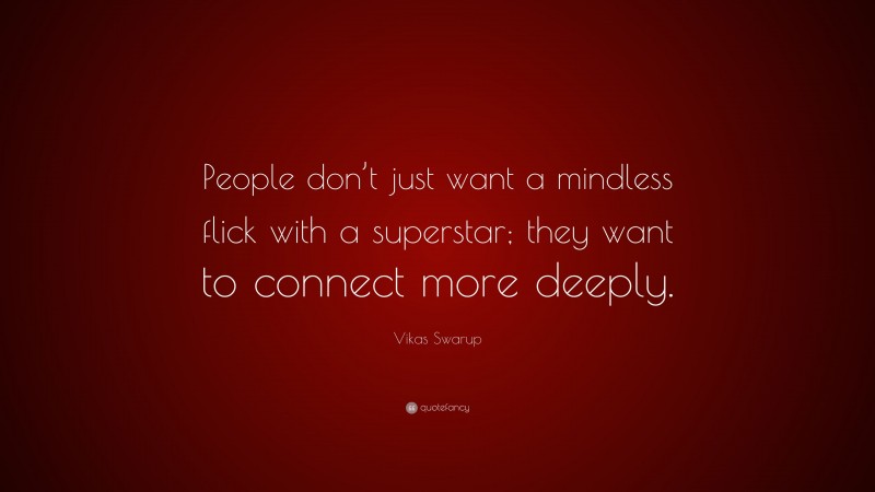 Vikas Swarup Quote: “People don’t just want a mindless flick with a superstar; they want to connect more deeply.”