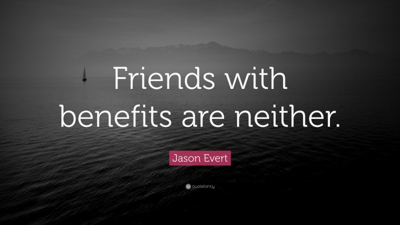 Jason Evert Quote: “Friends with benefits are neither.”
